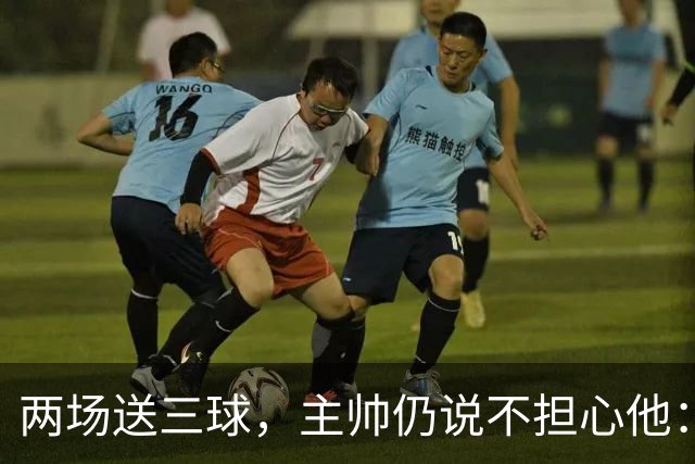 两场送三球，主帅仍说不担心他：维拉2比1终结曼城全胜